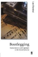 Bootlegging: Romanticism and Copyright in the Music Industry (PDF eBook)