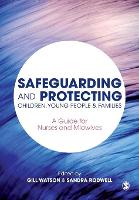 Safeguarding and Protecting Children, Young People and Families: A Guide for Nurses and Midwives
