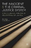 Innocent and the Criminal Justice System, The: A Sociological Analysis of Miscarriages of Justice