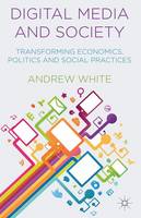 Digital Media and Society: Transforming Economics, Politics and Social Practices (ePub eBook)