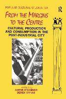From the Margins to the Centre: Cultural Production and Consumption in the Post-Industrial City