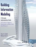 Building Information Modeling: A Strategic Implementation Guide for Architects, Engineers, Constructors, and Real Estate Asset Managers