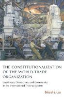 Constitutionalization of the World Trade Organization, The: Legitimacy, Democracy, and Community in the International Trading System