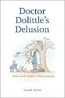Doctor Dolittles Delusion: Animals and the Uniqueness of Human Language