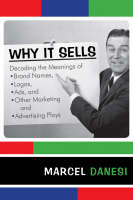  Why It Sells: Decoding the Meanings of Brand Names, Logos, Ads, and Other Marketing and Advertising...