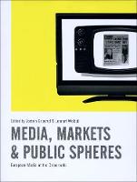 Media, Markets and Public Spheres: European Media at the Crossroads (PDF eBook)