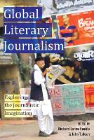 Global Literary Journalism: Exploring the Journalistic Imagination