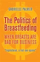 Politics of Breastfeeding, The: When Breasts are Bad for Business