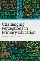 Challenging Perceptions in Primary Education: Exploring Issues in Practice