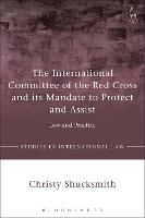  International Committee of the Red Cross and its Mandate to Protect and Assist, The: Law and...