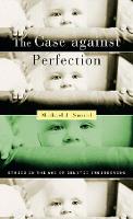 Case against Perfection, The: Ethics in the Age of Genetic Engineering